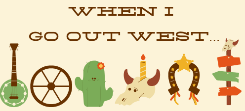 When I Go Out West...